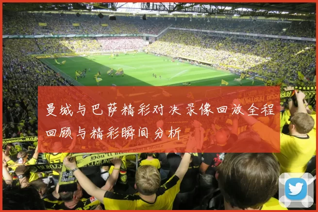 曼城与巴萨精彩对决录像回放全程回顾与精彩瞬间分析