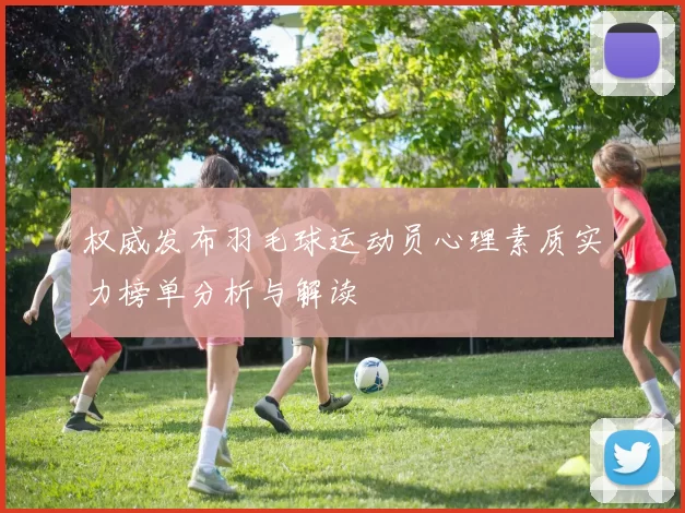 权威发布羽毛球运动员心理素质实力榜单分析与解读