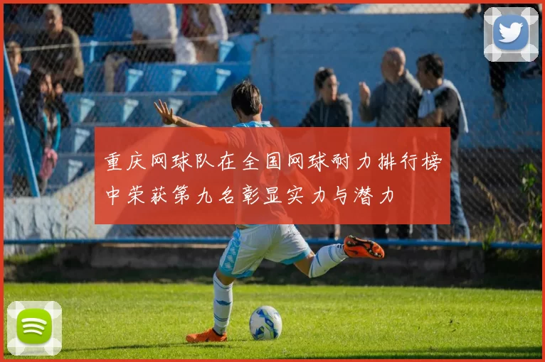 重庆网球队在全国网球耐力排行榜中荣获第九名彰显实力与潜力