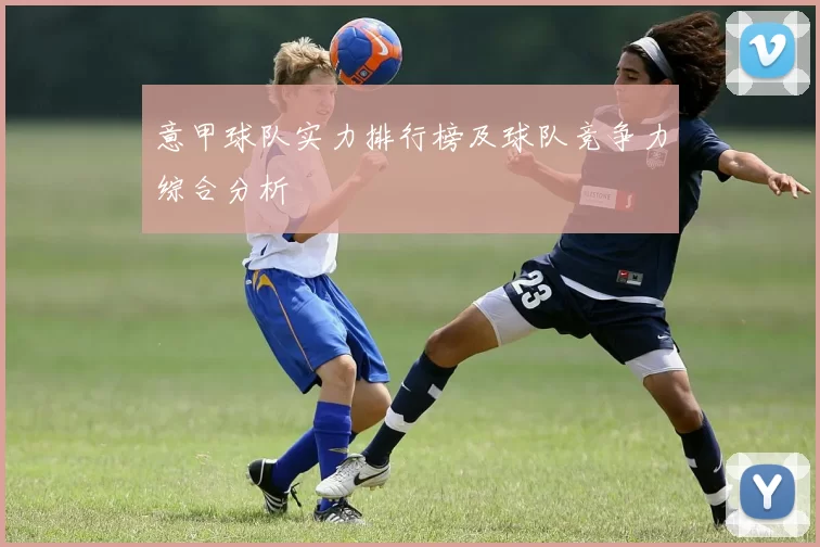 意甲球队实力排行榜及球队竞争力综合分析