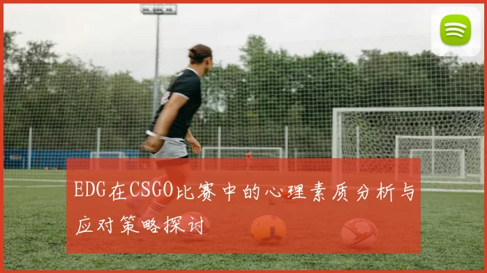 EDG在CSGO比赛中的心理素质分析与应对策略探讨