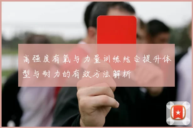 高强度有氧与力量训练结合提升体型与耐力的有效方法解析