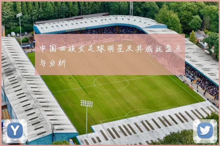 中国回族女足球明星及其成就盘点与分析