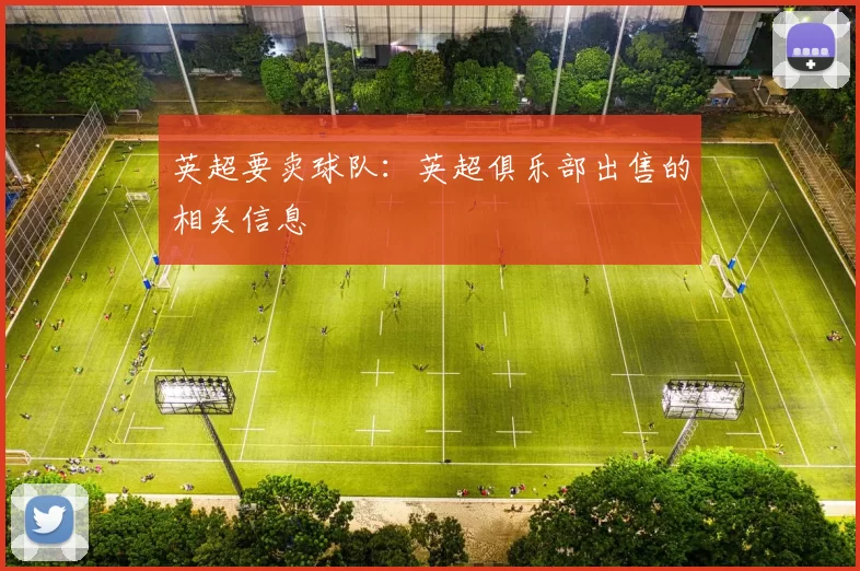英超要卖球队：英超俱乐部出售的相关信息
