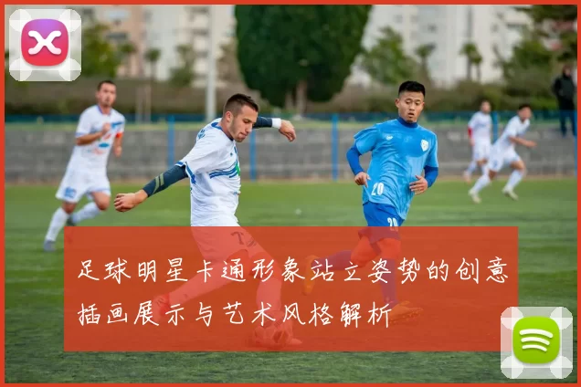 足球明星卡通形象站立姿势的创意插画展示与艺术风格解析