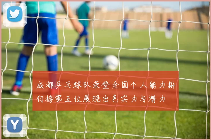 成都乒乓球队荣登全国个人能力排行榜第五位展现出色实力与潜力