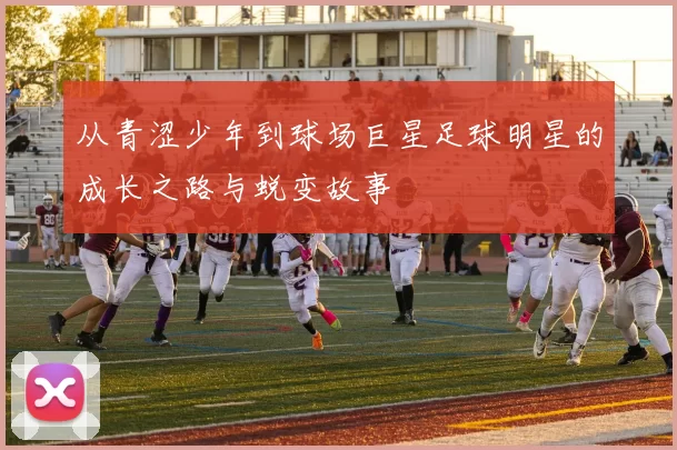 从青涩少年到球场巨星足球明星的成长之路与蜕变故事
