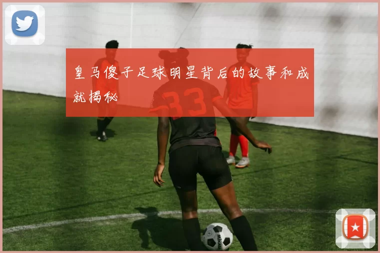 皇马傻子足球明星背后的故事和成就揭秘