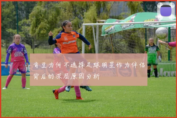肯豆为何不选择足球明星作为伴侣背后的深层原因分析