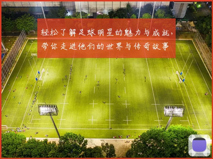 轻松了解足球明星的魅力与成就，带你走进他们的世界与传奇故事