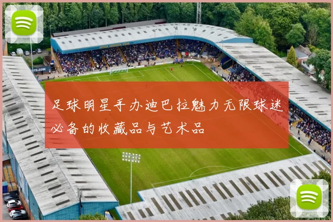 足球明星手办迪巴拉魅力无限球迷必备的收藏品与艺术品
