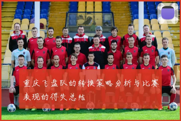 重庆飞盘队的转换策略分析与比赛表现的得失总结
