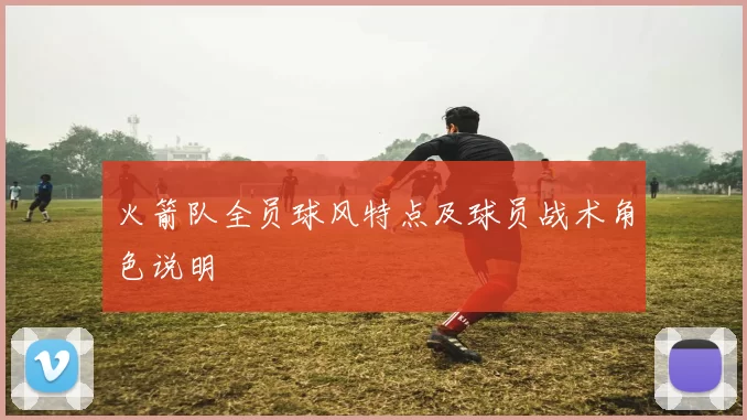 火箭队全员球风特点及球员战术角色说明