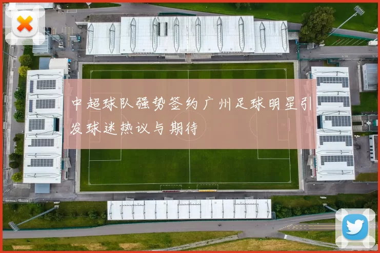 中超球队强势签约广州足球明星引发球迷热议与期待