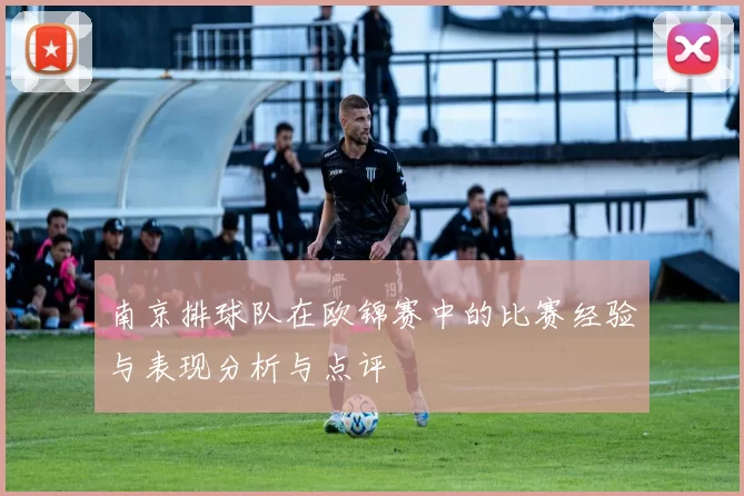 南京排球队在欧锦赛中的比赛经验与表现分析与点评