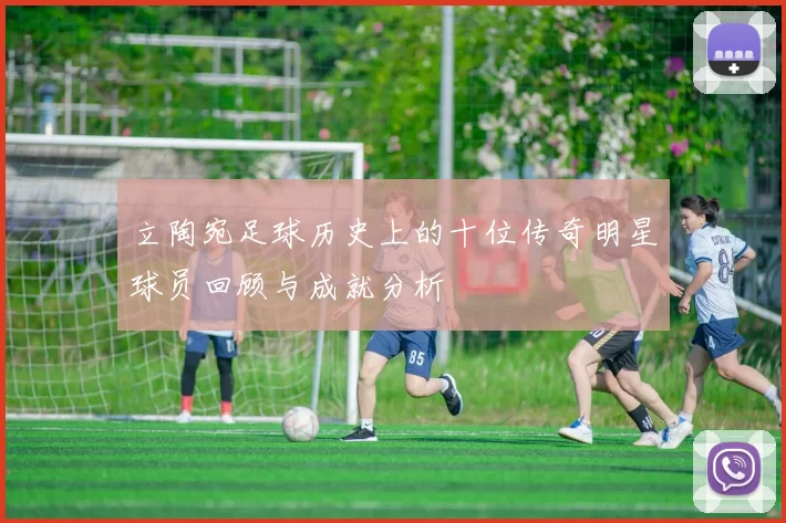 立陶宛足球历史上的十位传奇明星球员回顾与成就分析