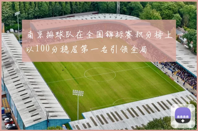 南京排球队在全国锦标赛积分榜上以100分稳居第一名引领全局